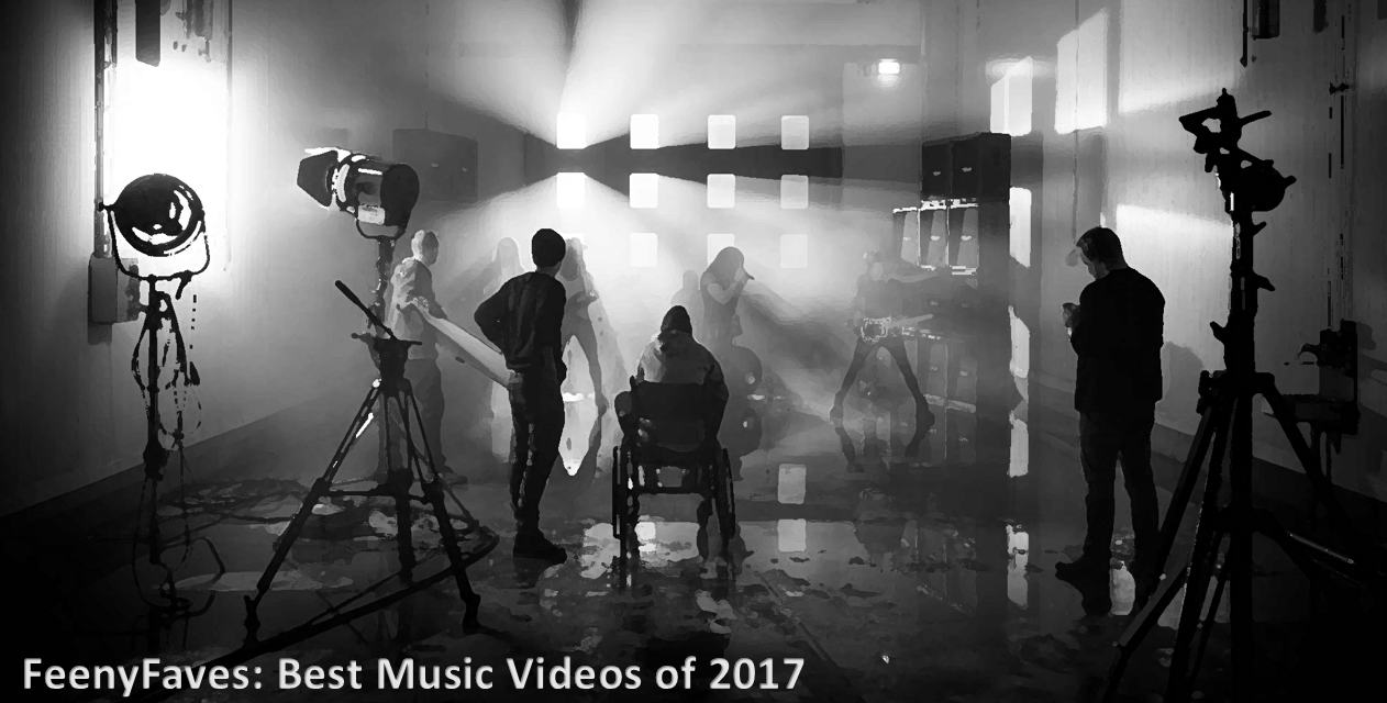 2017 Musically FeenyFaves – Top 10 Music Videos of 2017 – ~~FeenyFresh~~